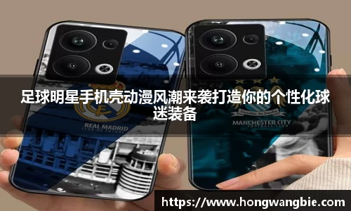 足球明星手机壳动漫风潮来袭打造你的个性化球迷装备