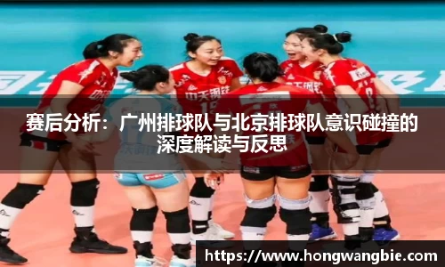 赛后分析：广州排球队与北京排球队意识碰撞的深度解读与反思