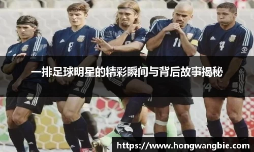 一排足球明星的精彩瞬间与背后故事揭秘